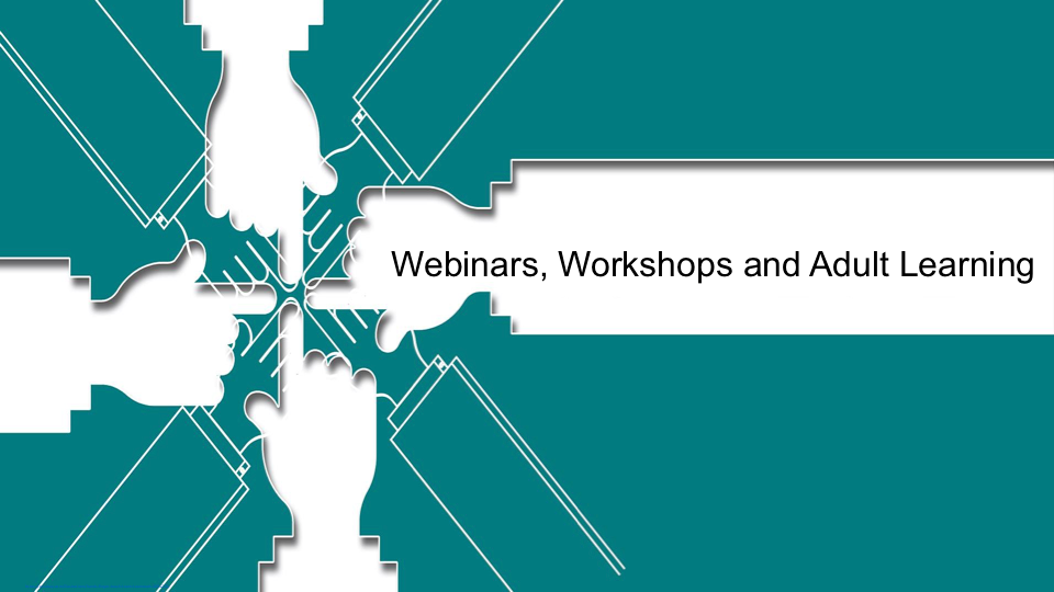 Webinars, Workshops and Adult Learning